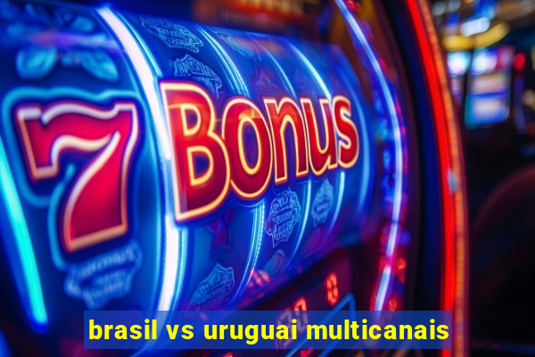 brasil vs uruguai multicanais